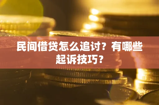 武汉民间借贷怎么追讨？有哪些起诉技巧？